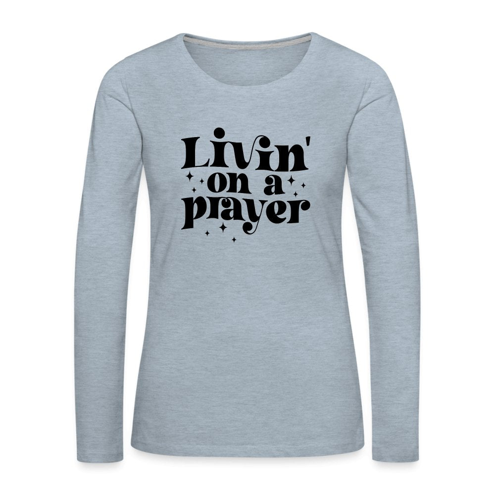 Livin on a Prayer Women's Premium Long Sleeve T-Shirt - option1# - Women's Premium Long Sleeve T-Shirt | Spreadshirt 876