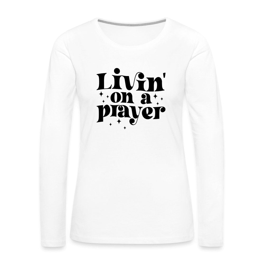 Livin on a Prayer Women's Premium Long Sleeve T-Shirt - white