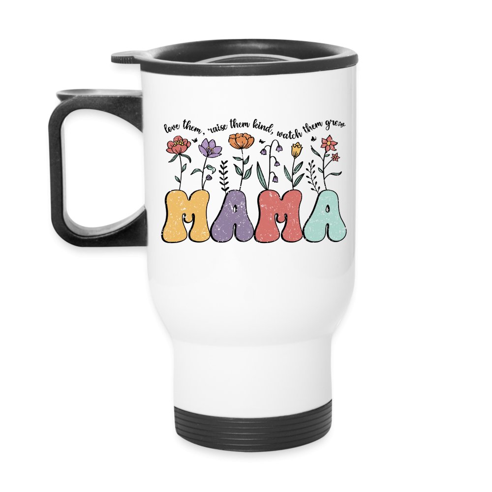 Mama, Love Them, Raise Them Kind, Watch Them Grow Travel Mug - One Size