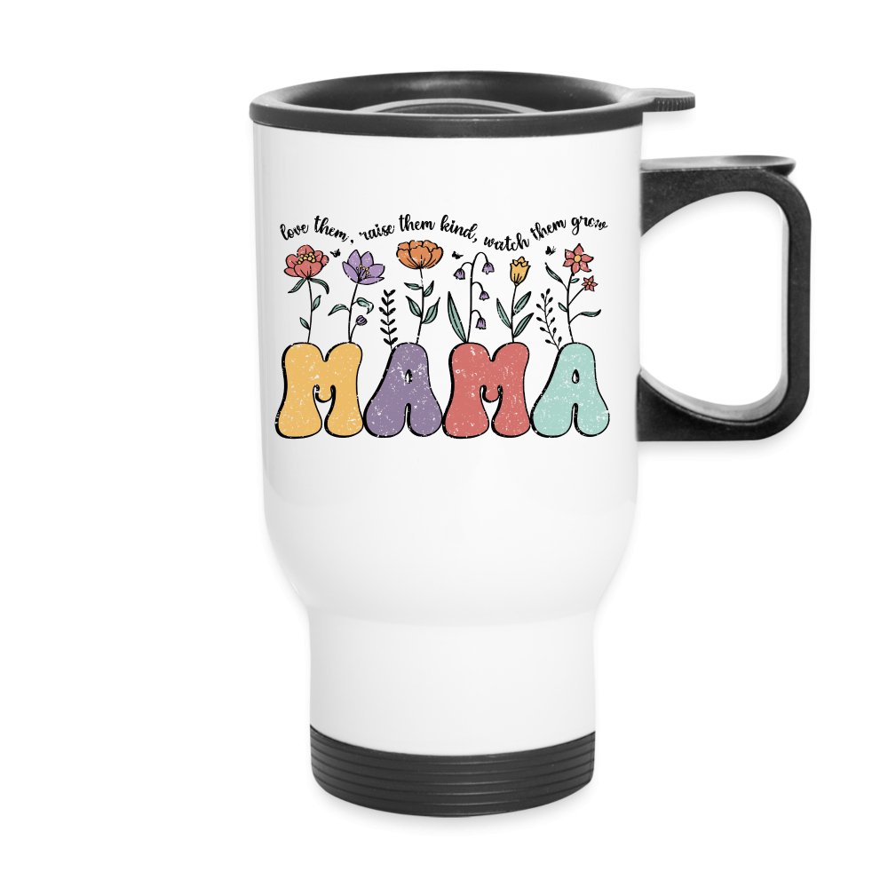 Mama, Love Them, Raise Them Kind, Watch Them Grow Travel Mug - One Size