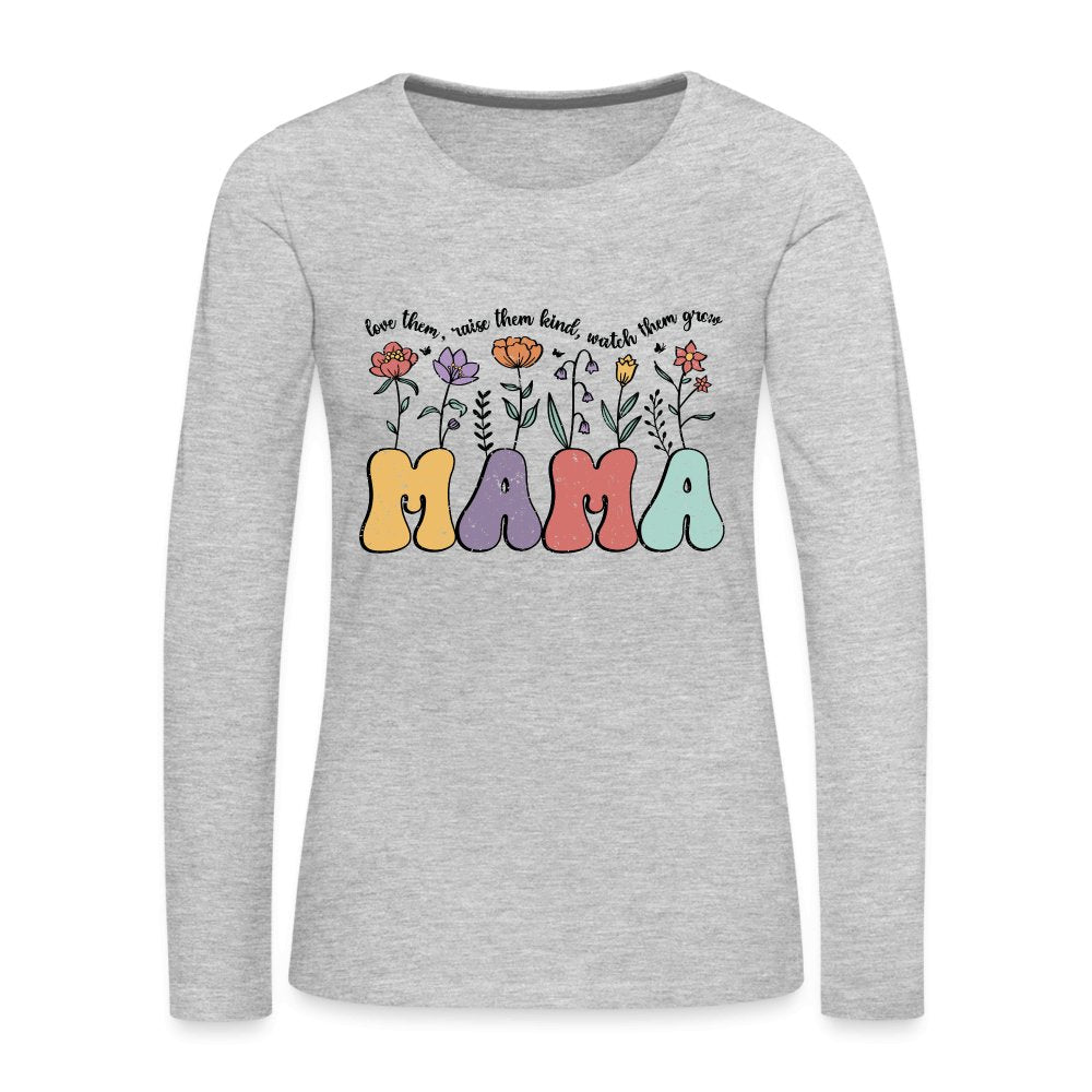 Mama, Love Them, Raise Them Kind, Watch Them Grow Women's Premium Long Sleeve T-Shirt - heather gray