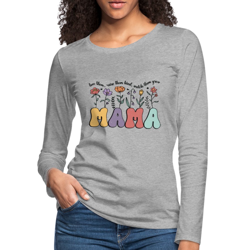 Mama, Love Them, Raise Them Kind, Watch Them Grow Women's Premium Long Sleeve T-Shirt - white