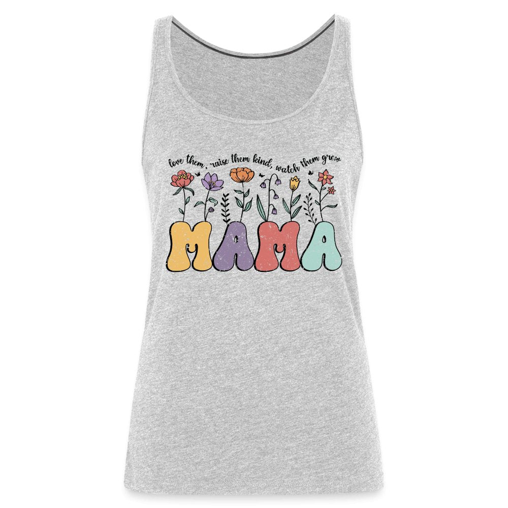 Mama, Love Them, Raise Them Kind, Watch Them Grow Women’s Premium Tank Top - heather gray