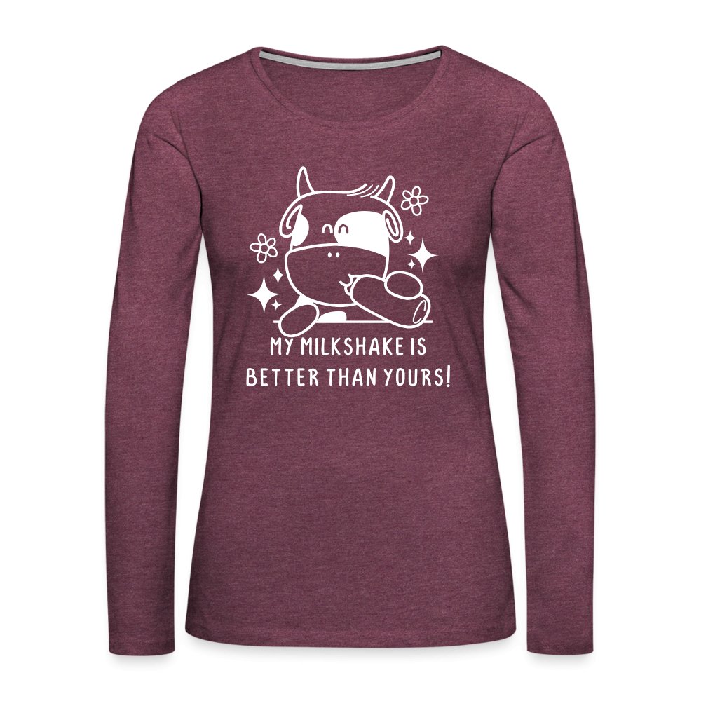 My Milkshake is Better Than Yours Women's Premium Long Sleeve T-Shirt (Funny Cow) - heather burgundy