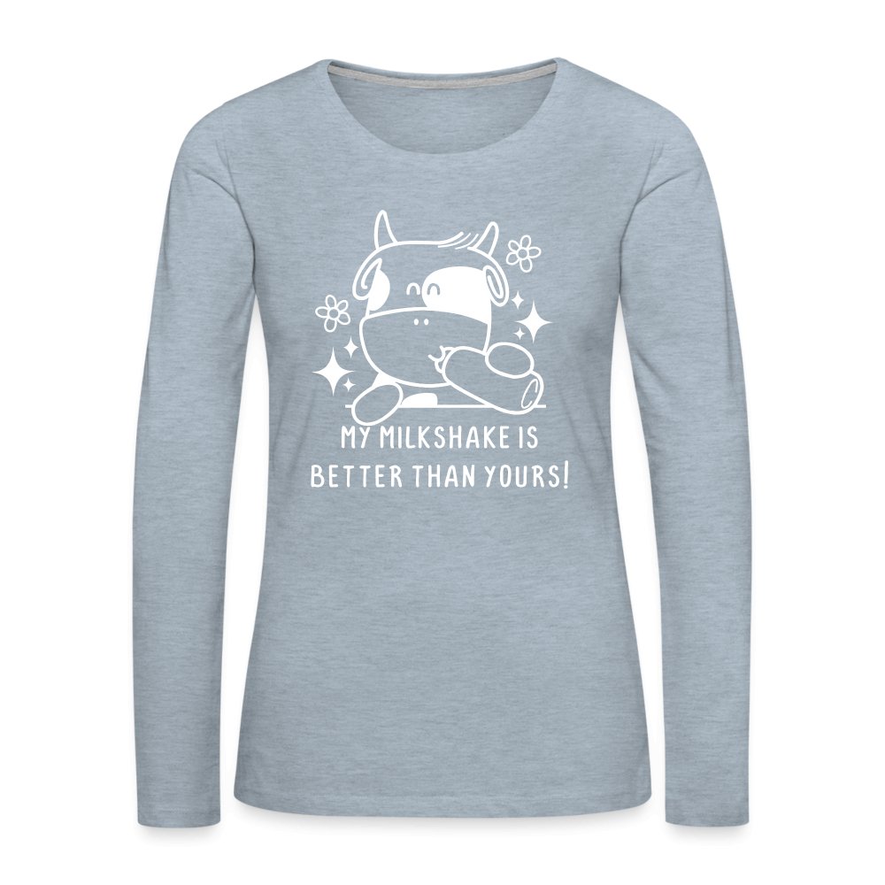 My Milkshake is Better Than Yours Women's Premium Long Sleeve T-Shirt (Funny Cow) - heather ice blue