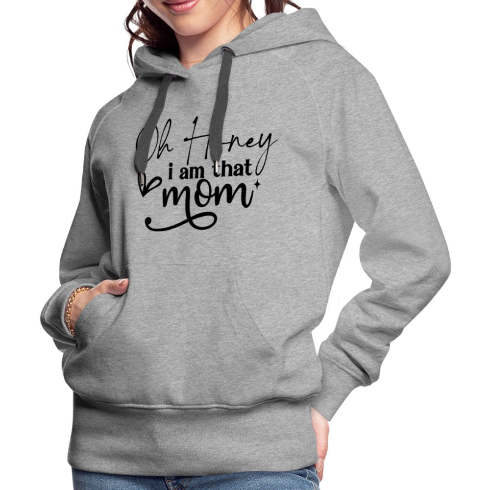 Oh Honey I am that Mom Women’s Premium Hoodie - heather grey