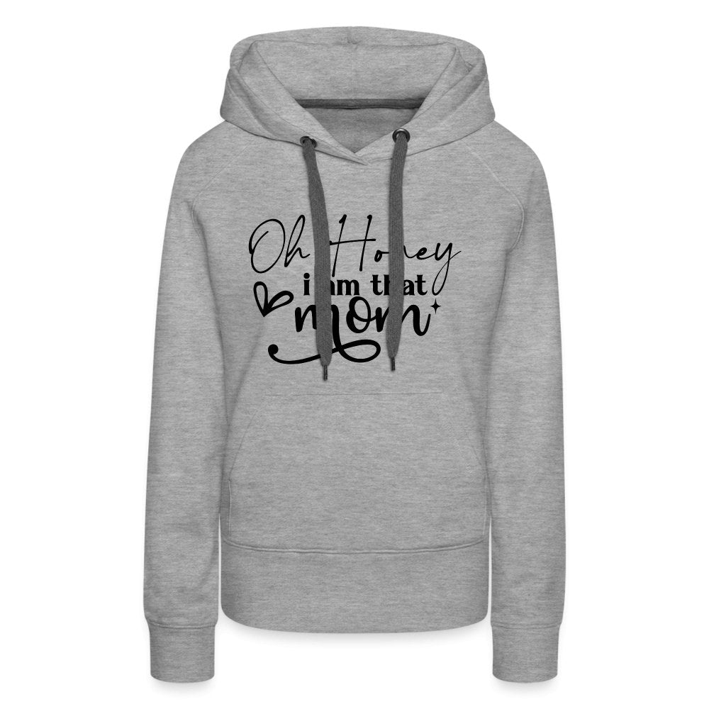 Oh Honey I am that Mom Women’s Premium Hoodie - heather grey