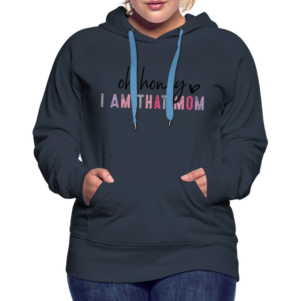 Oh Honey I am that Mom Women’s Premium Hoodie - navy