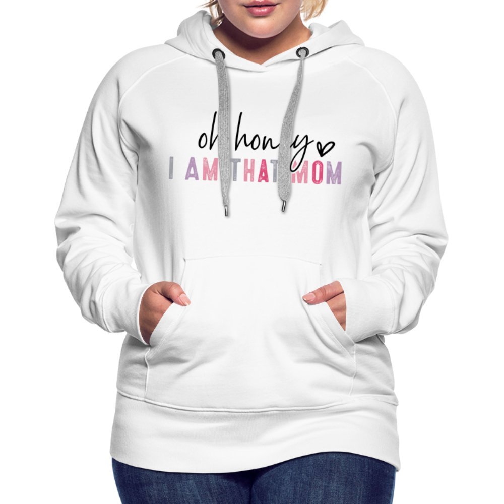 Oh Honey I am that Mom Women’s Premium Hoodie - white