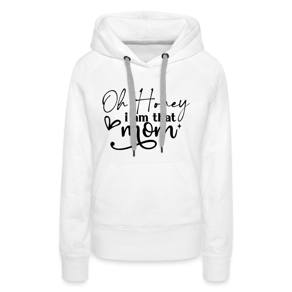 Oh Honey I am that Mom Women’s Premium Hoodie - white