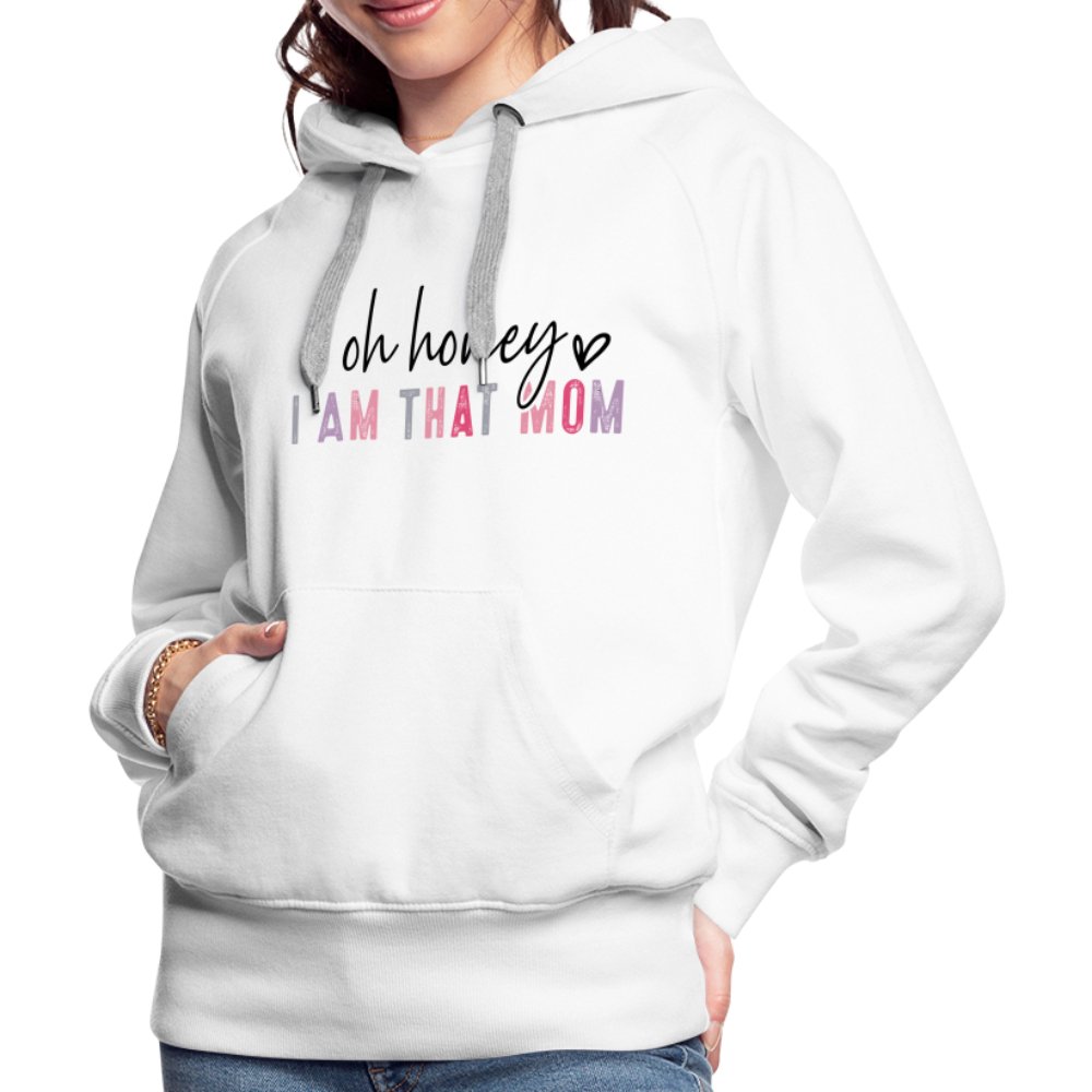 Oh Honey I am that Mom Women’s Premium Hoodie - white