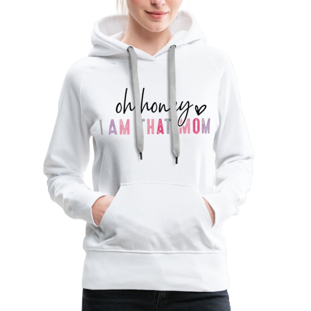 Oh Honey I am that Mom Women’s Premium Hoodie - white