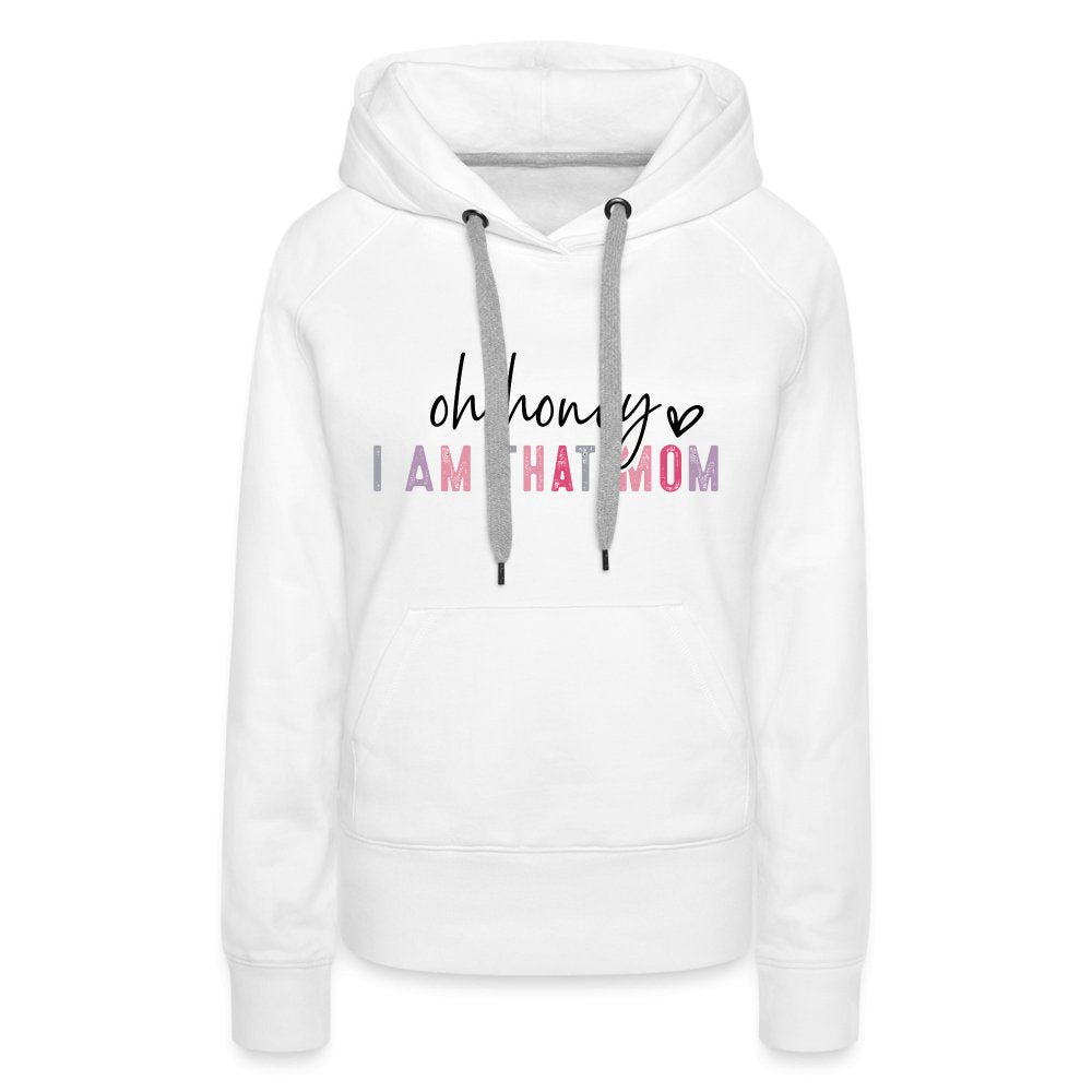 Oh Honey I am that Mom Women’s Premium Hoodie - white