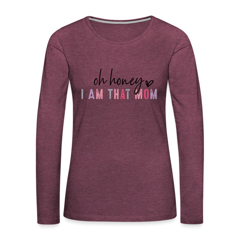 Oh Honey I am that Mom Women's Premium Long Sleeve T-Shirt - heather burgundy