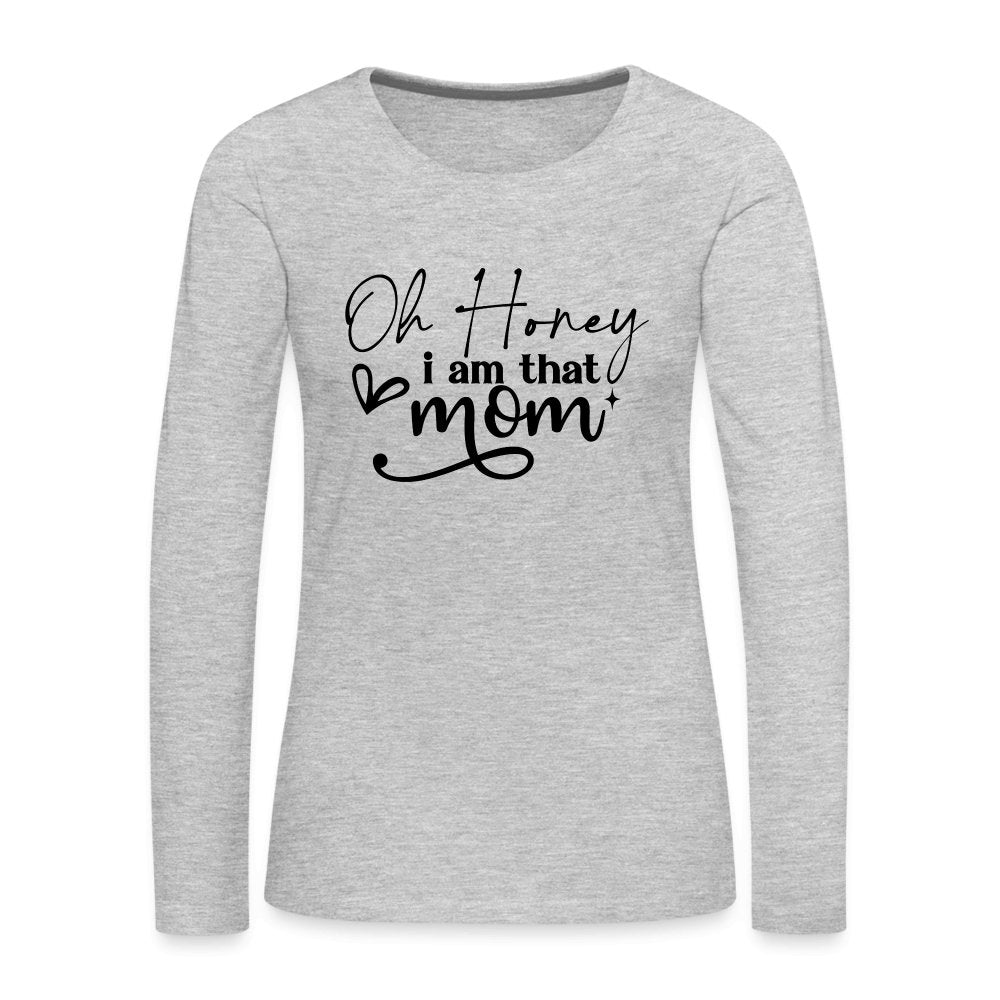 Oh Honey I am that Mom Women's Premium Long Sleeve T-Shirt - heather gray