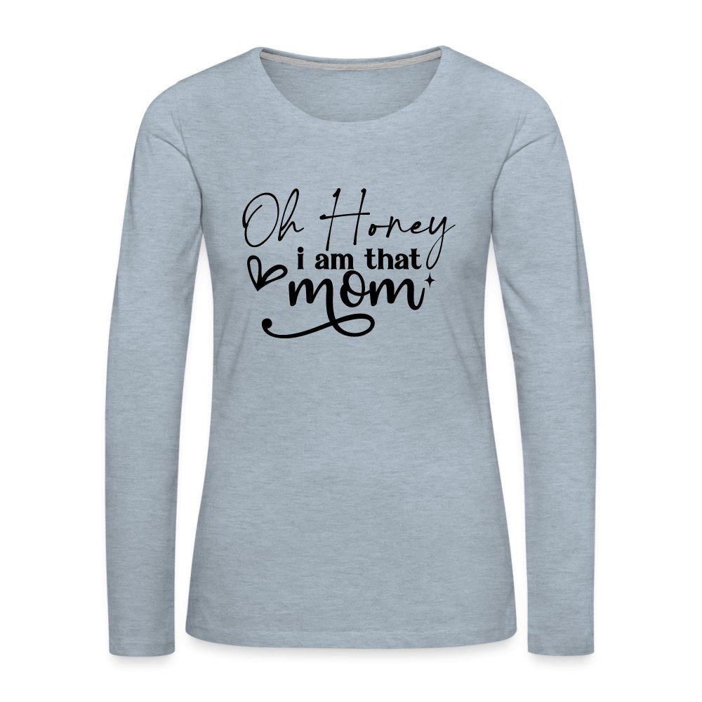 Oh Honey I am that Mom Women's Premium Long Sleeve T-Shirt - heather ice blue