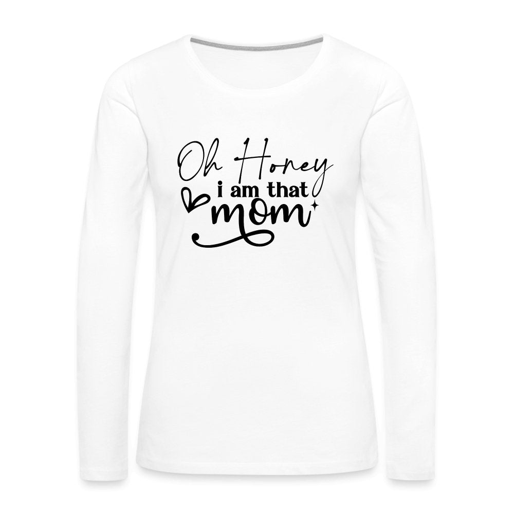 Oh Honey I am that Mom Women's Premium Long Sleeve T-Shirt - white