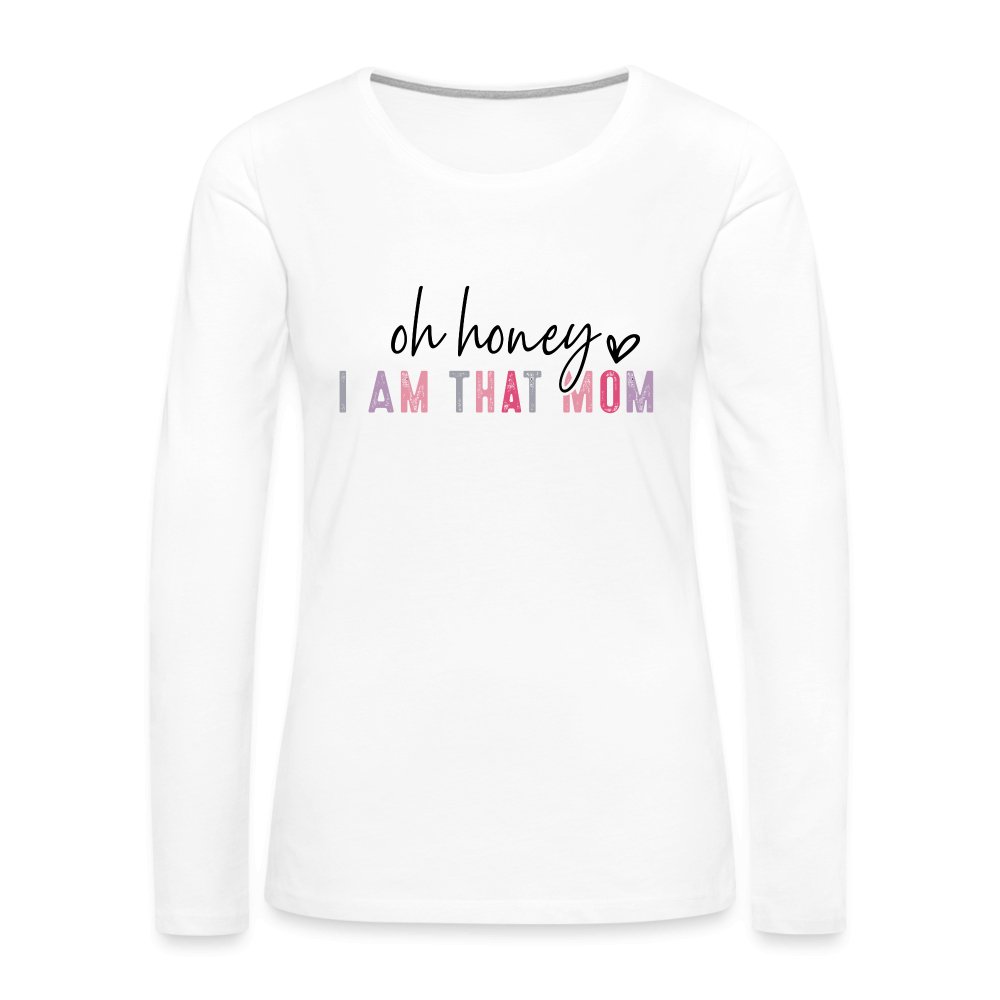 Oh Honey I am that Mom Women's Premium Long Sleeve T-Shirt - white