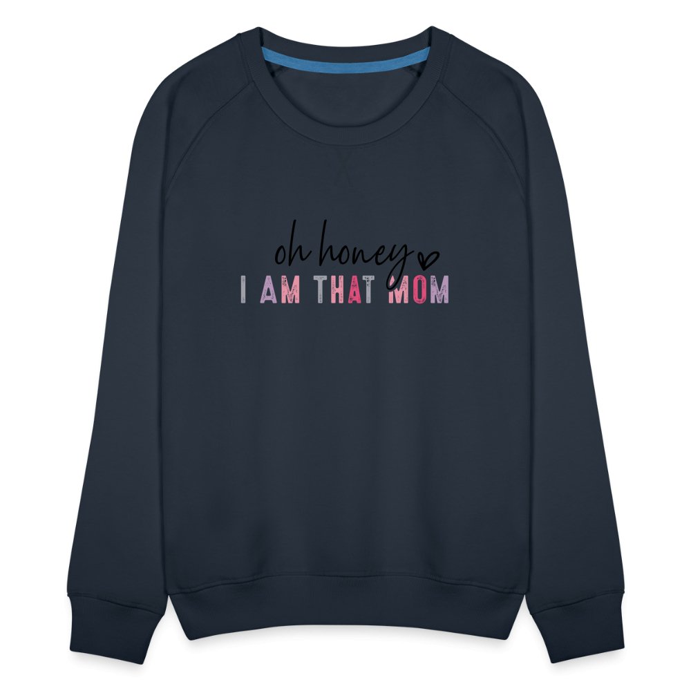 Oh Honey I am that Mom Women’s Premium Sweatshirt - navy