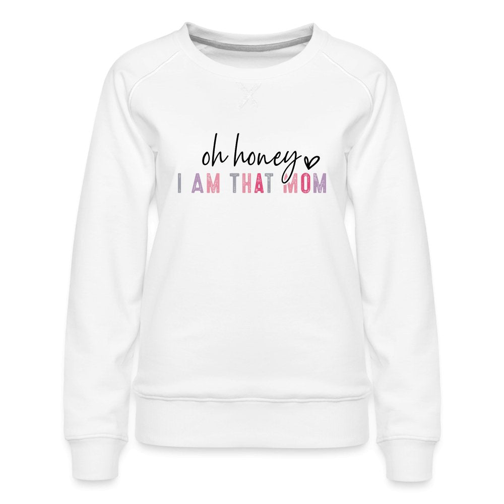 Oh Honey I am that Mom Women’s Premium Sweatshirt - option1# - Women’s Premium Sweatshirt | Spreadshirt 1431