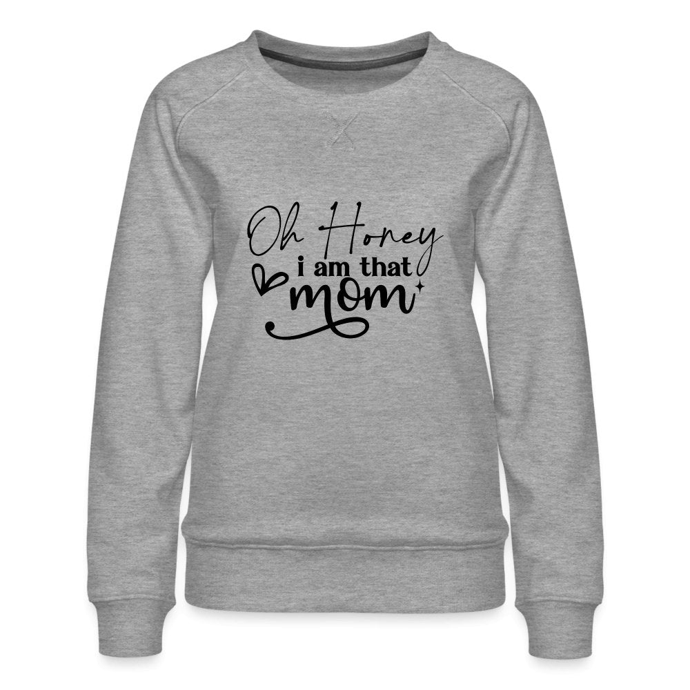 Oh Honey I am that Mom Women’s Premium Sweatshirt - white