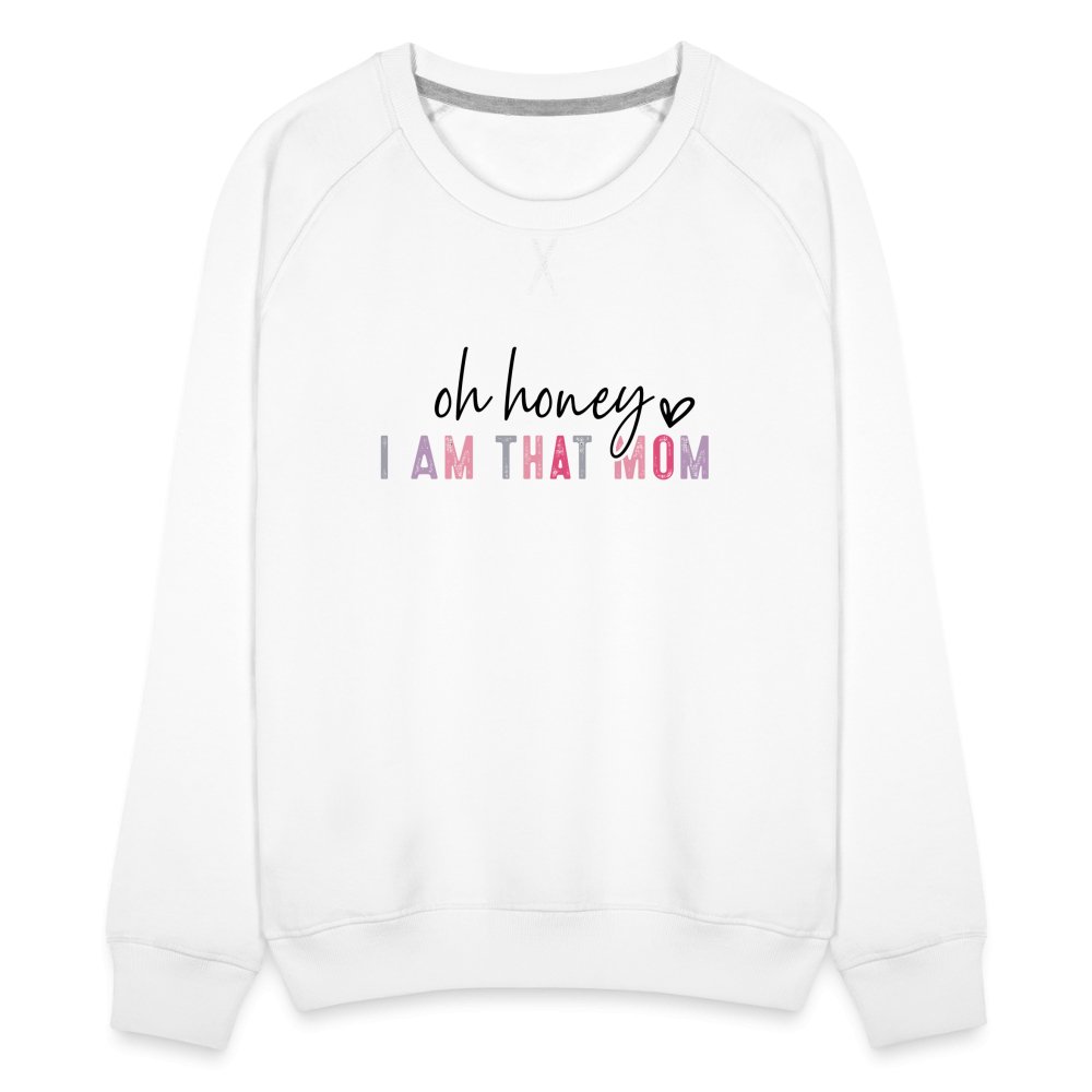 Oh Honey I am that Mom Women’s Premium Sweatshirt - option1# - Women’s Premium Sweatshirt | Spreadshirt 1431