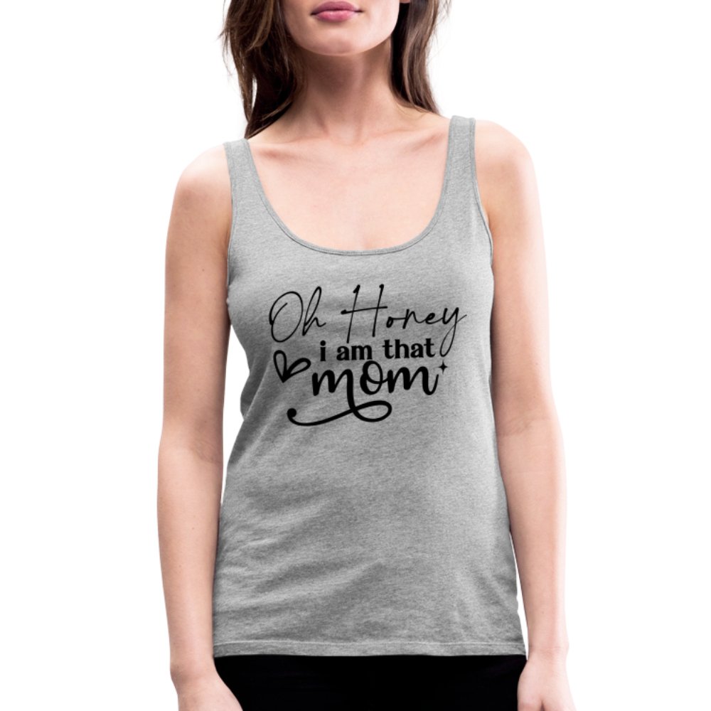 Oh Honey I am that Mom Women’s Premium Tank Top - option1# - Women’s Premium Tank Top | Spreadshirt 917