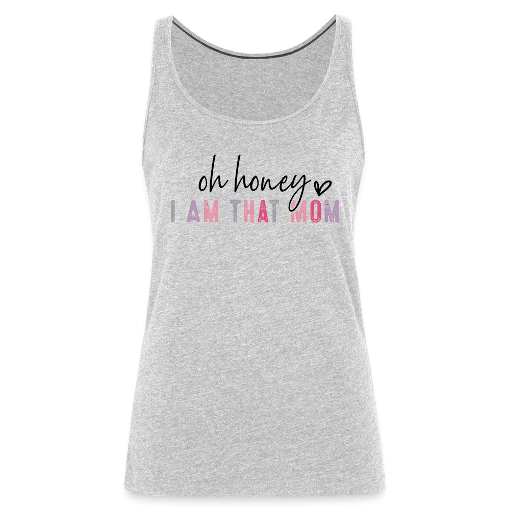 Oh Honey I am that Mom Women’s Premium Tank Top - option1# - Women’s Premium Tank Top | Spreadshirt 917