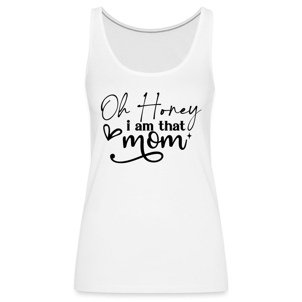 Oh Honey I am that Mom Women’s Premium Tank Top - white