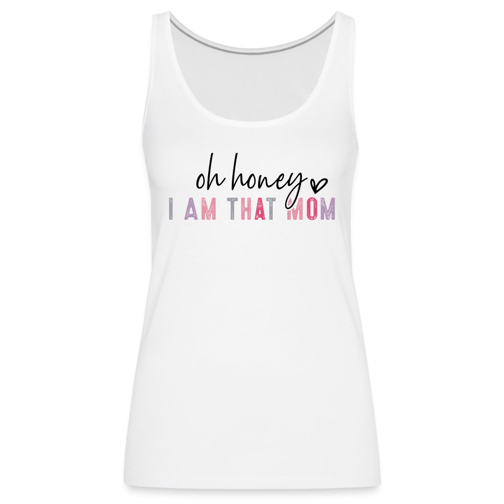 Oh Honey I am that Mom Women’s Premium Tank Top - white