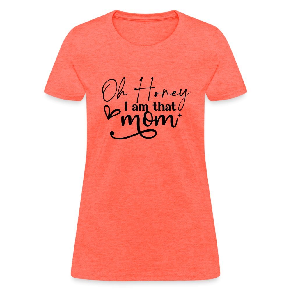 Oh Honey I am that Mom Women's T-Shirt - heather coral