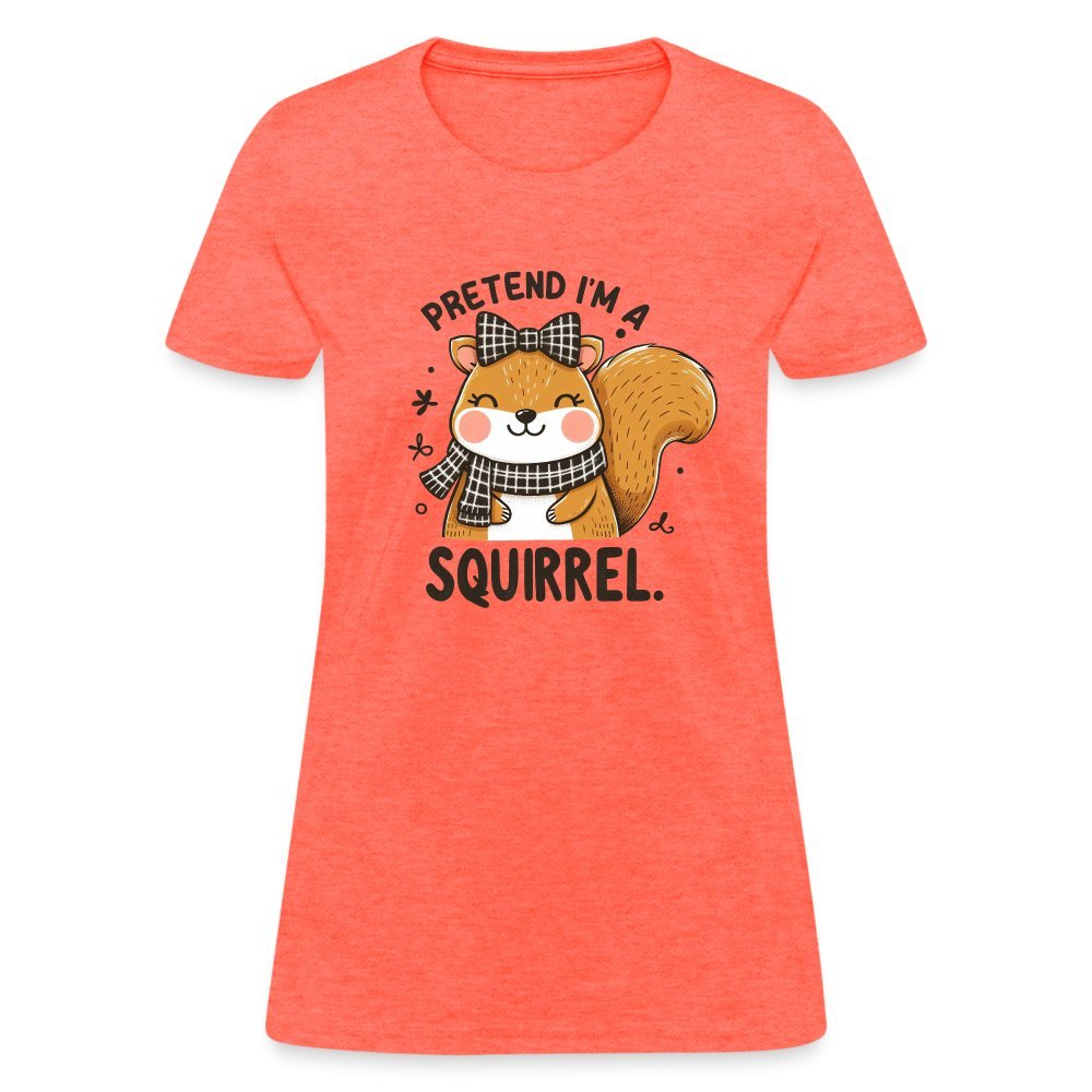 Pretend I'm a Squirrel Women's Contoured T-Shirt - heather coral