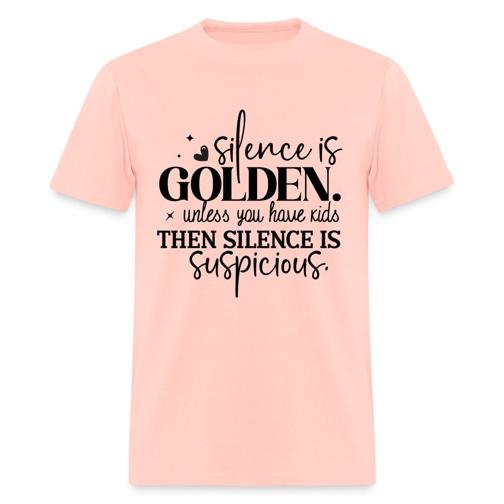 Silence is Golden Unless You Have Kids T-Shirt (Then it's Suspicious) - blush pink