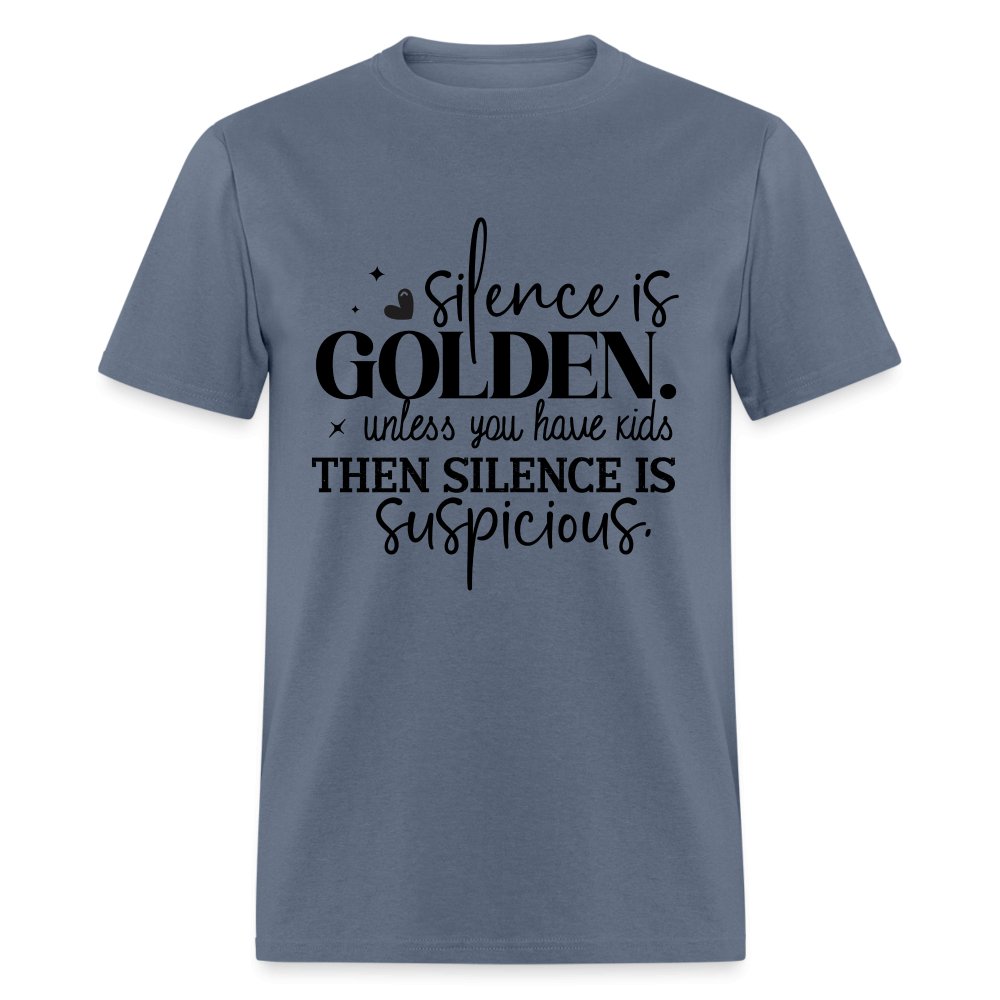 Silence is Golden Unless You Have Kids T-Shirt (Then it's Suspicious) - denim