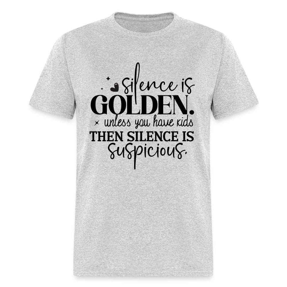 Silence is Golden Unless You Have Kids T-Shirt (Then it's Suspicious) - heather gray