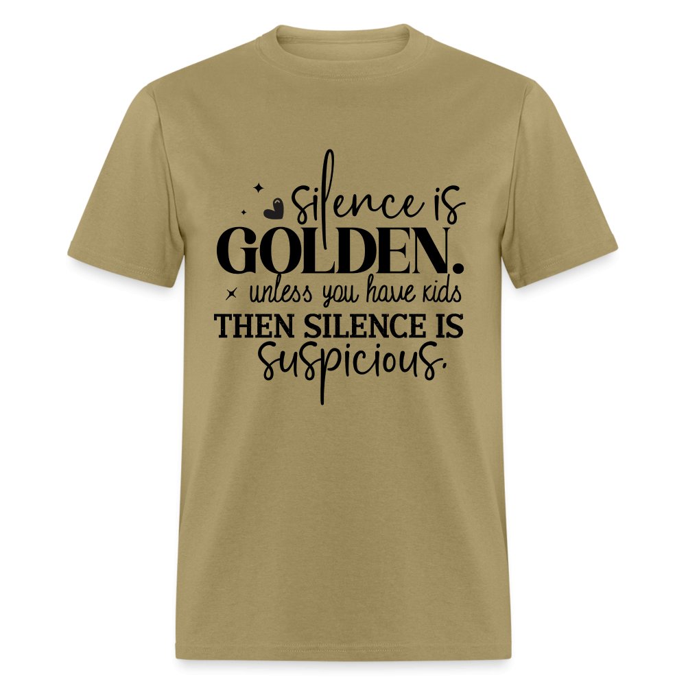 Silence is Golden Unless You Have Kids T-Shirt (Then it's Suspicious) - khaki