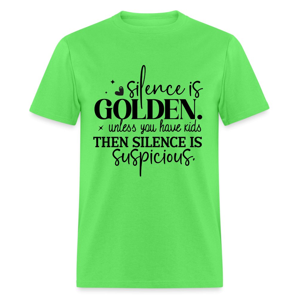 Silence is Golden Unless You Have Kids T-Shirt (Then it's Suspicious) - kiwi