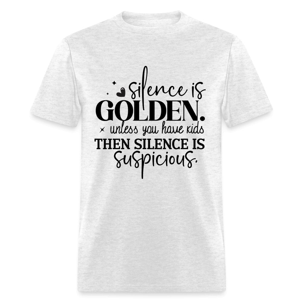 Silence is Golden Unless You Have Kids T-Shirt (Then it's Suspicious) - light heather gray