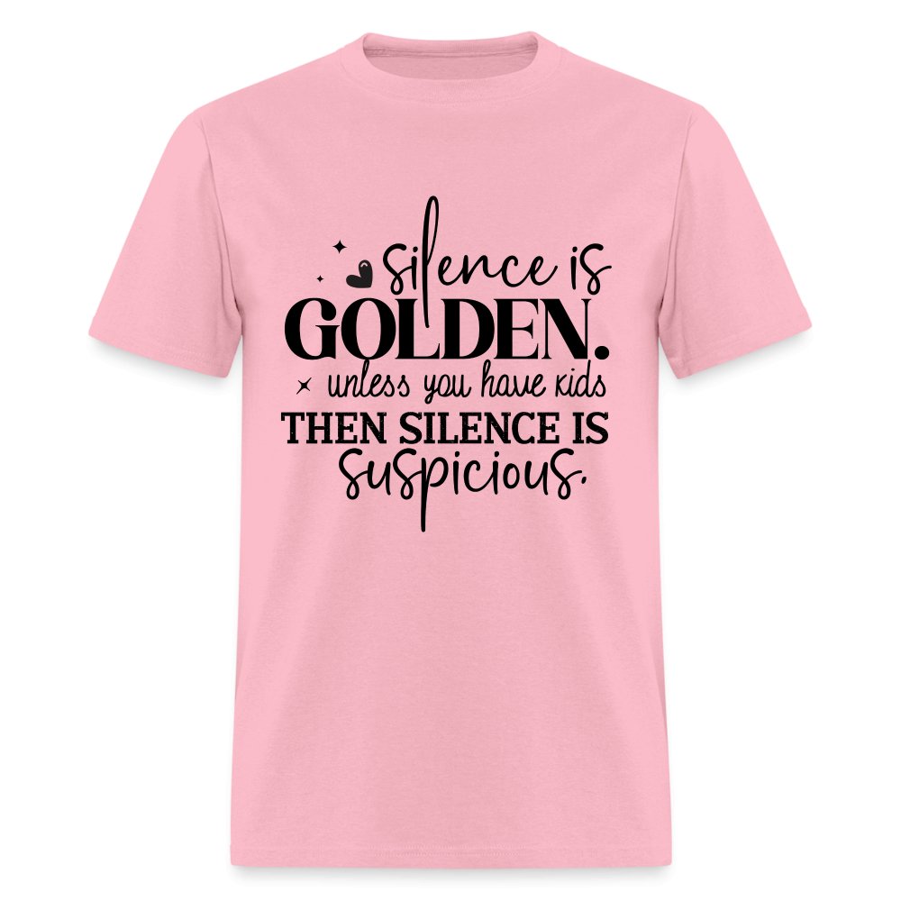 Silence is Golden Unless You Have Kids T-Shirt (Then it's Suspicious) - pink