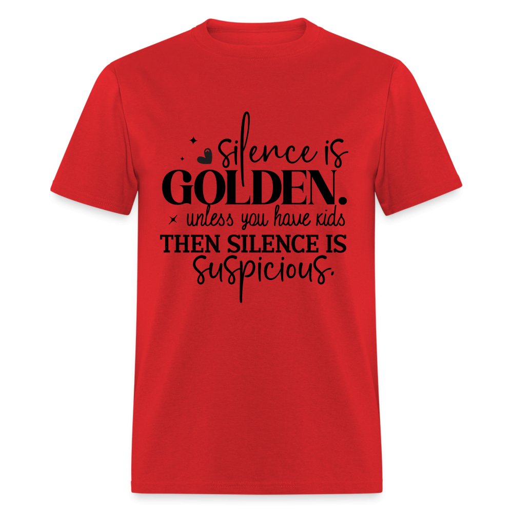 Silence is Golden Unless You Have Kids T-Shirt (Then it's Suspicious) - red