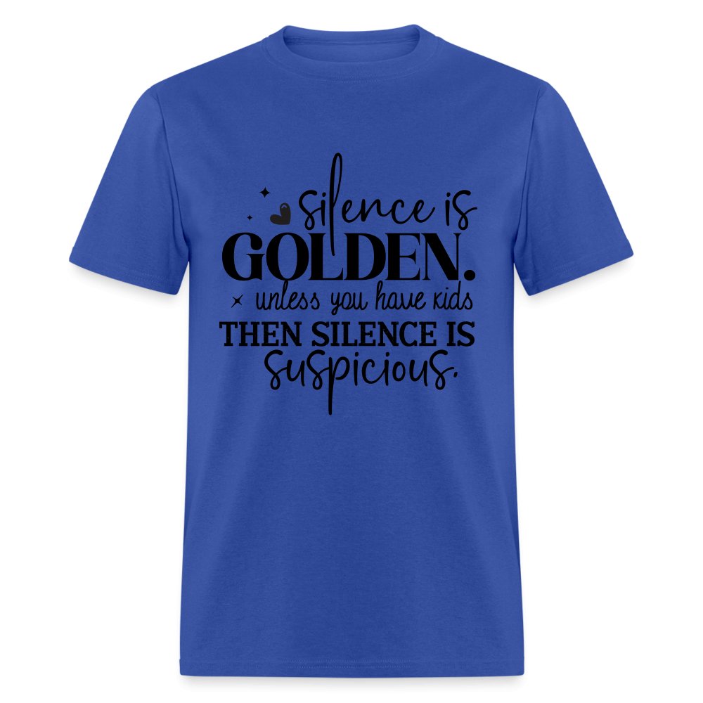 Silence is Golden Unless You Have Kids T-Shirt (Then it's Suspicious) - royal blue