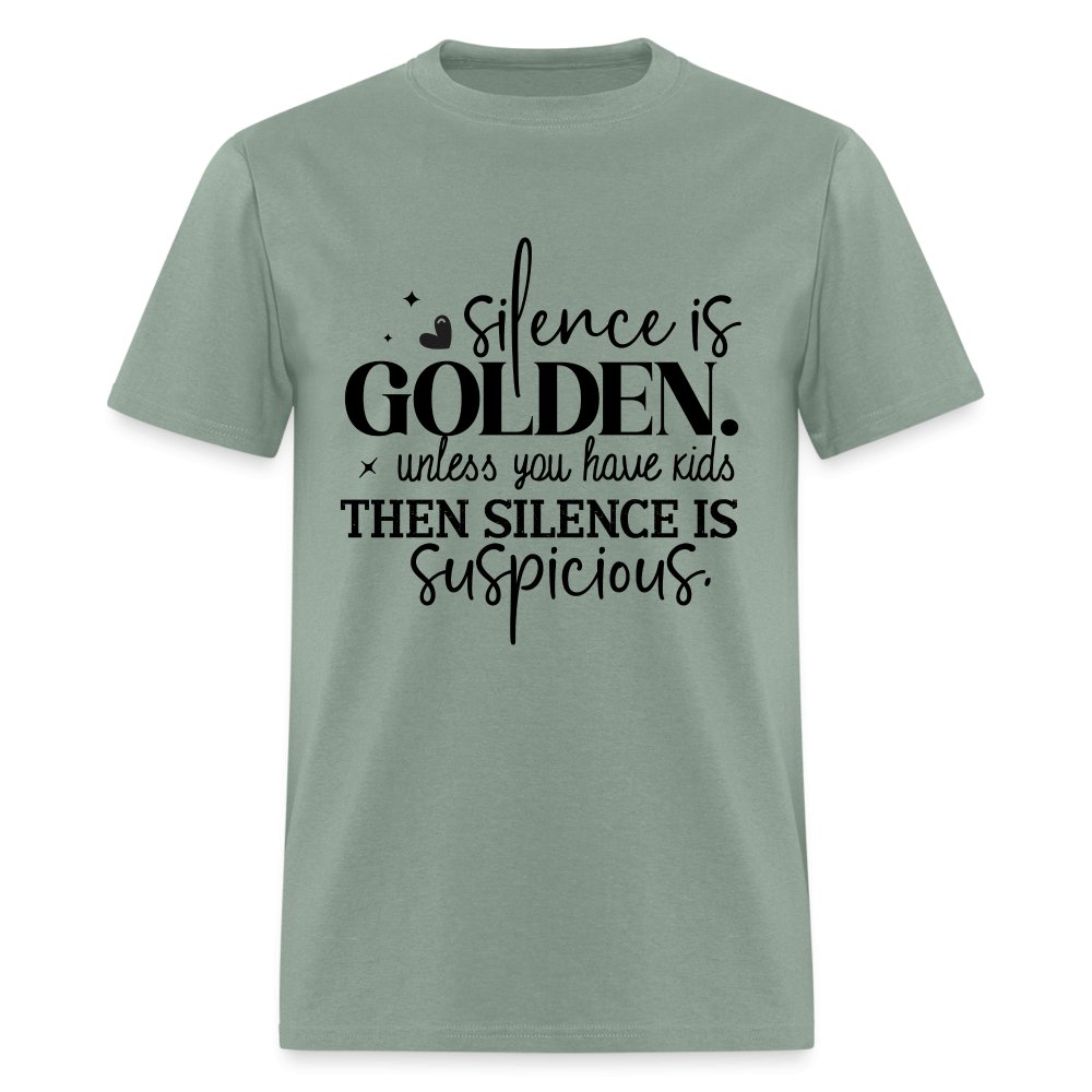 Silence is Golden Unless You Have Kids T-Shirt (Then it's Suspicious) - sage