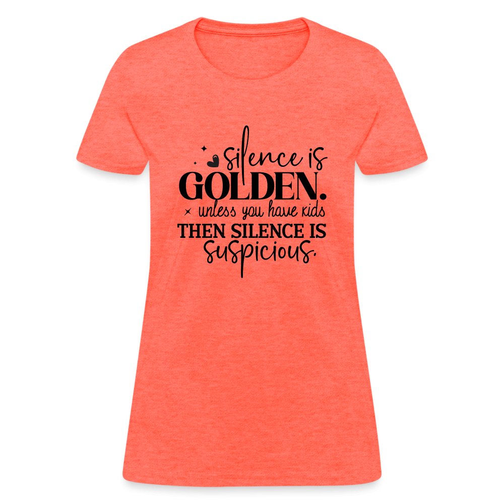 Silence is Golden Unless You Have Kids Women's Contoured T-Shirt - heather coral