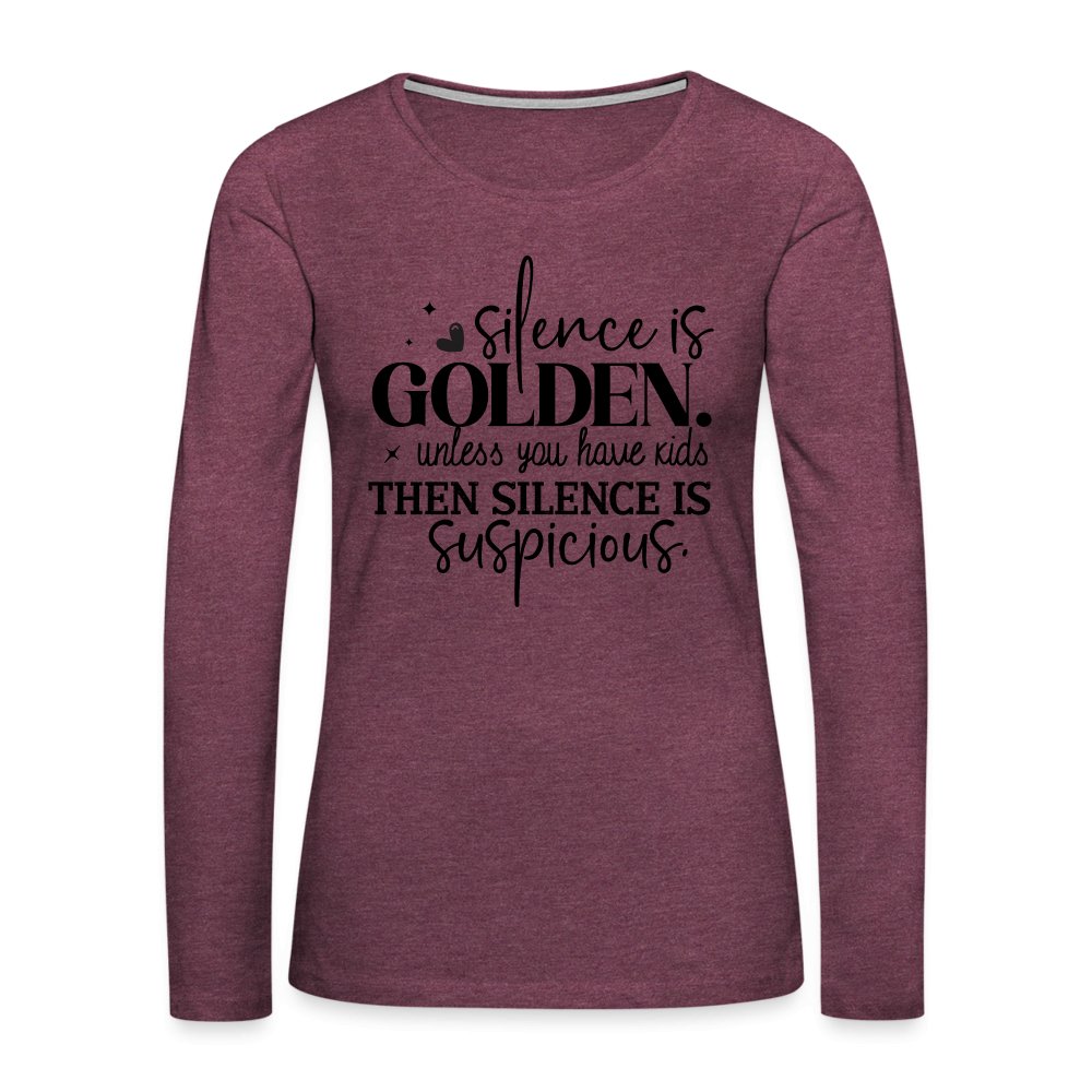 Silence is Golden Unless You Have Kids Women's Premium Long Sleeve T-Shirt - heather burgundy