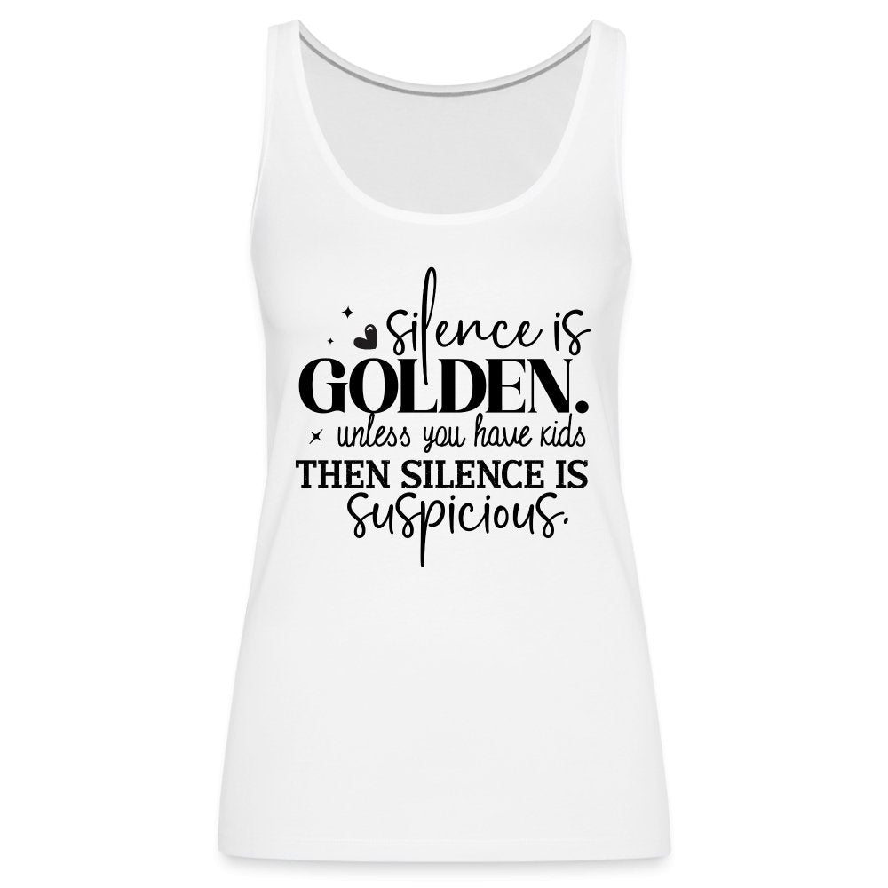 Silence is Golden Unless You Have Kids Women’s Premium Tank Top - white