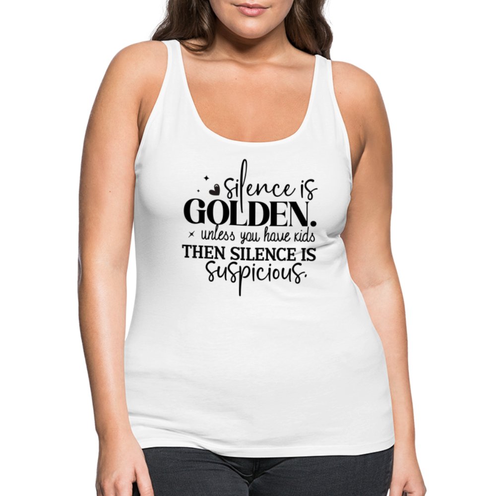 Silence is Golden Unless You Have Kids Women’s Premium Tank Top - white