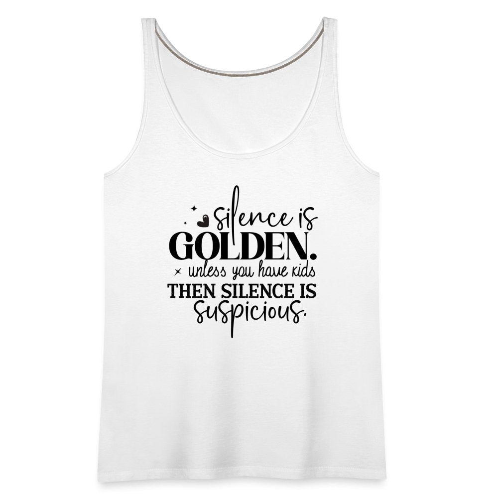 Silence is Golden Unless You Have Kids Women’s Premium Tank Top - white