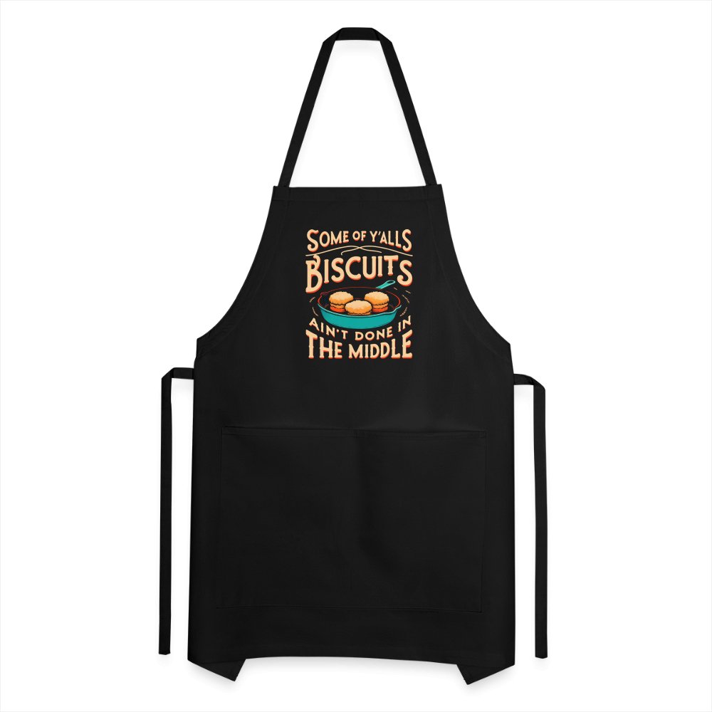 Some of Y'alls Biscuits Ain't Done in the Middle - Adjustable Apron - black