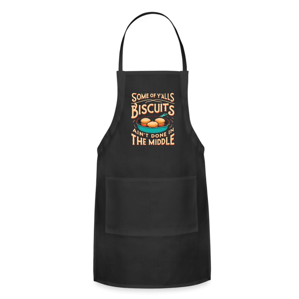 Some of Y'alls Biscuits Ain't Done in the Middle - Adjustable Apron - black