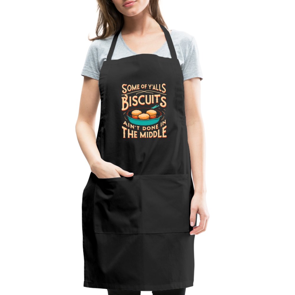 Some of Y'alls Biscuits Ain't Done in the Middle - Adjustable Apron - black